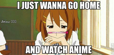 Just want to go home and watch anime